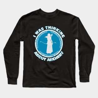 I was thinking about archery Long Sleeve T-Shirt